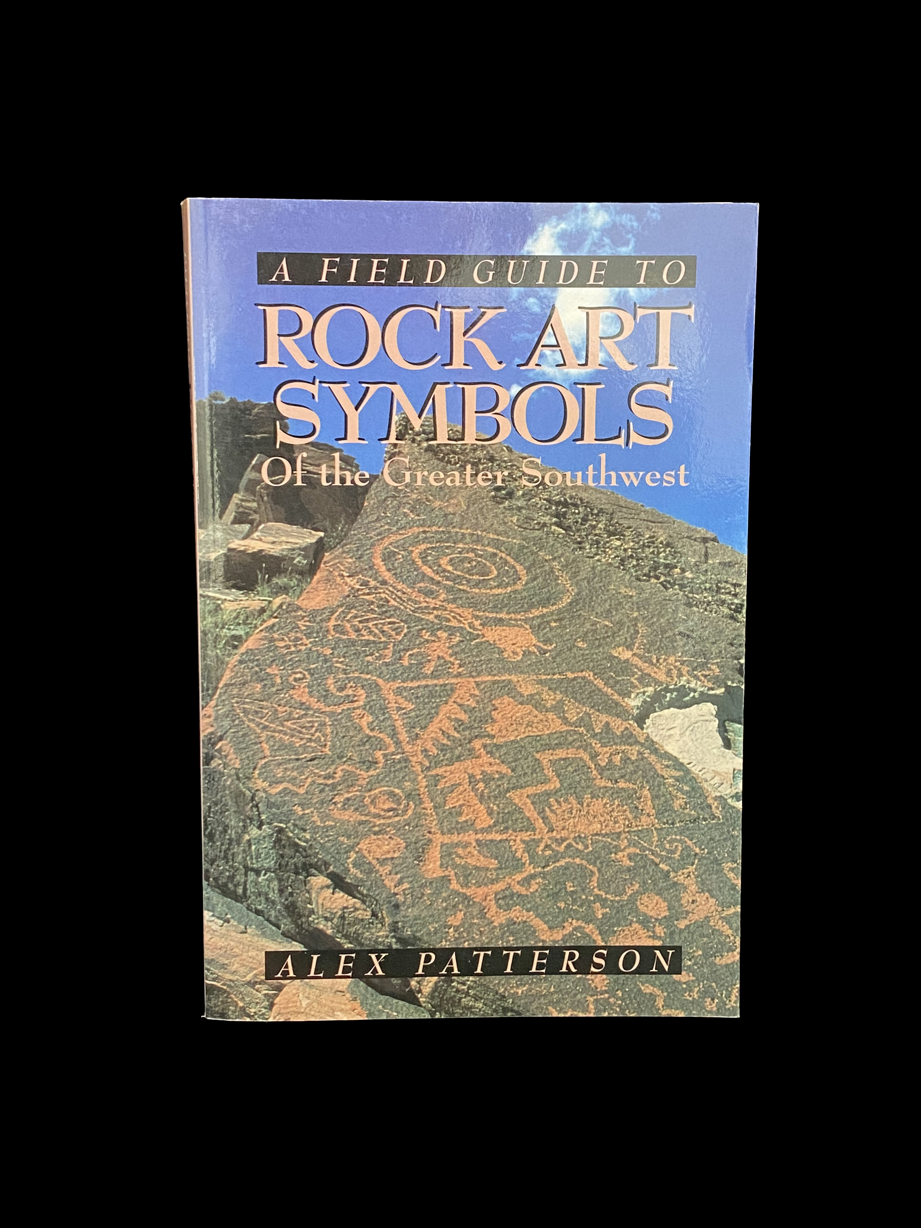 A Field Guide to Rock Art Symbols of the greater Southwest by Alex Patterson