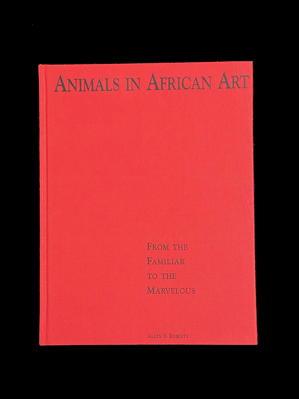 Animals in African Art: From the Familiar to the Marvelous by Allen F. Roberts 